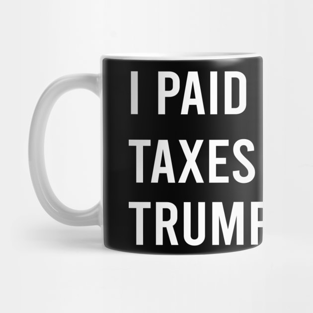 I Paid More In Taxes Than Donald Trump by  Funny .designs123